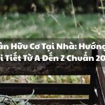 Ủ Phân Hữu Cơ Tại Nhà: Hướng Dẫn Chi Tiết Từ A Đến Z Chuẩn 2026